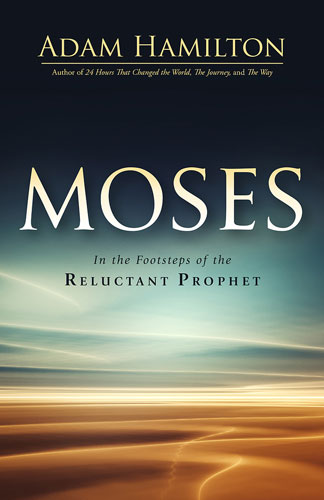 Moses: In the Footsteps of the Reluctant Prophet by Adam Hamilton